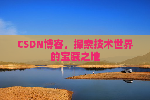 CSDN博客，探索技术世界的宝藏之地